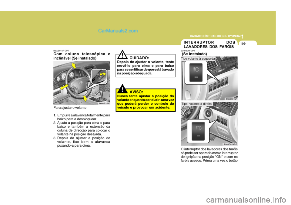 Hyundai Sonata 1
CARACTERÍSTICAS DO SEU HYUNDAI
109
AVISO:
Nunca tente ajustar a posição do volante enquanto conduzir, uma vezque poderá perder o controle do veículo e provocar um acidente.
INTERRUPTOR DOS LAVA Hyundai Sonata 1
CARACTERÍSTICAS DO SEU HYUNDAI
109
AVISO:
Nunca tente ajustar a posição do volante enquanto conduzir, uma vezque poderá perder o controle do veículo e provocar um acidente.
INTERRUPTOR DOS LAVA