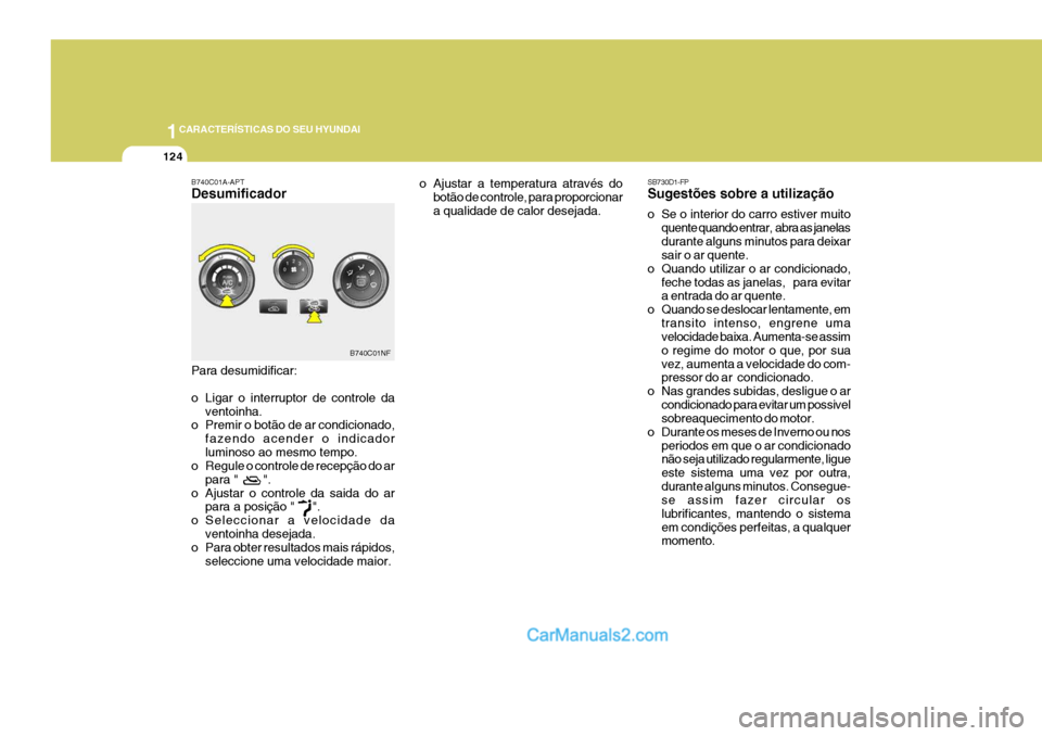 Hyundai Sonata 1CARACTERÍSTICAS DO SEU HYUNDAI
124
B740C01A-APT Desumificador
Para desumidificar:
o Ligar o interruptor de controle da
ventoinha.
o Premir o botão de ar condicionado,
fazendo acender o indicador l Hyundai Sonata 1CARACTERÍSTICAS DO SEU HYUNDAI
124
B740C01A-APT Desumificador
Para desumidificar:
o Ligar o interruptor de controle da
ventoinha.
o Premir o botão de ar condicionado,
fazendo acender o indicador l