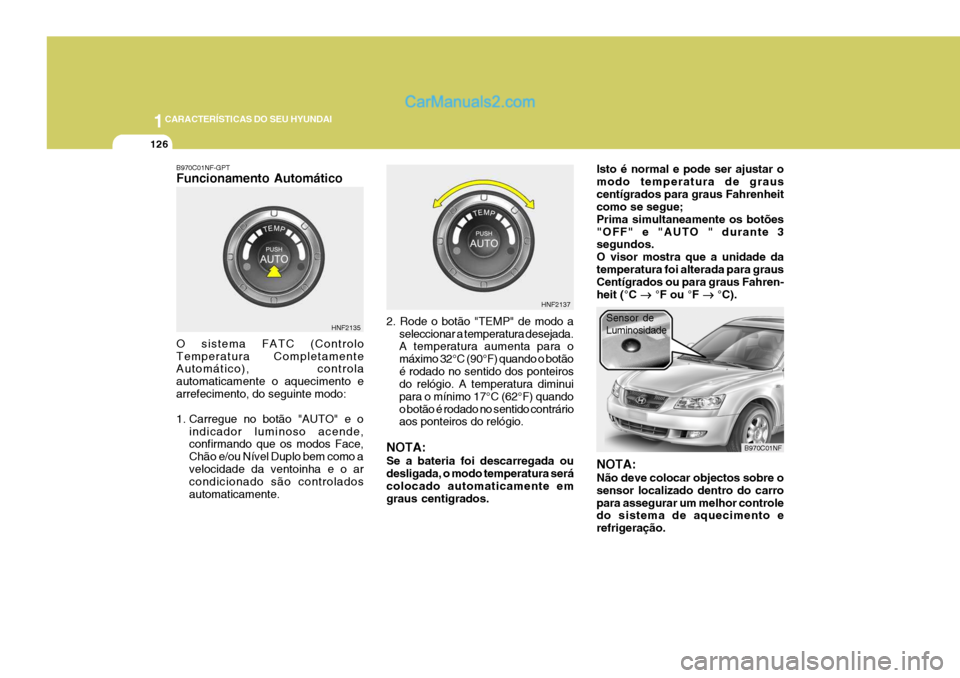 Hyundai Sonata 1CARACTERÍSTICAS DO SEU HYUNDAI
126
B970C01NF-GPT Funcionamento Automático O sistema FATC (Controlo Temperatura Completamente Automático), controla automaticamente o aquecimento earrefecimento, do Hyundai Sonata 1CARACTERÍSTICAS DO SEU HYUNDAI
126
B970C01NF-GPT Funcionamento Automático O sistema FATC (Controlo Temperatura Completamente Automático), controla automaticamente o aquecimento earrefecimento, do