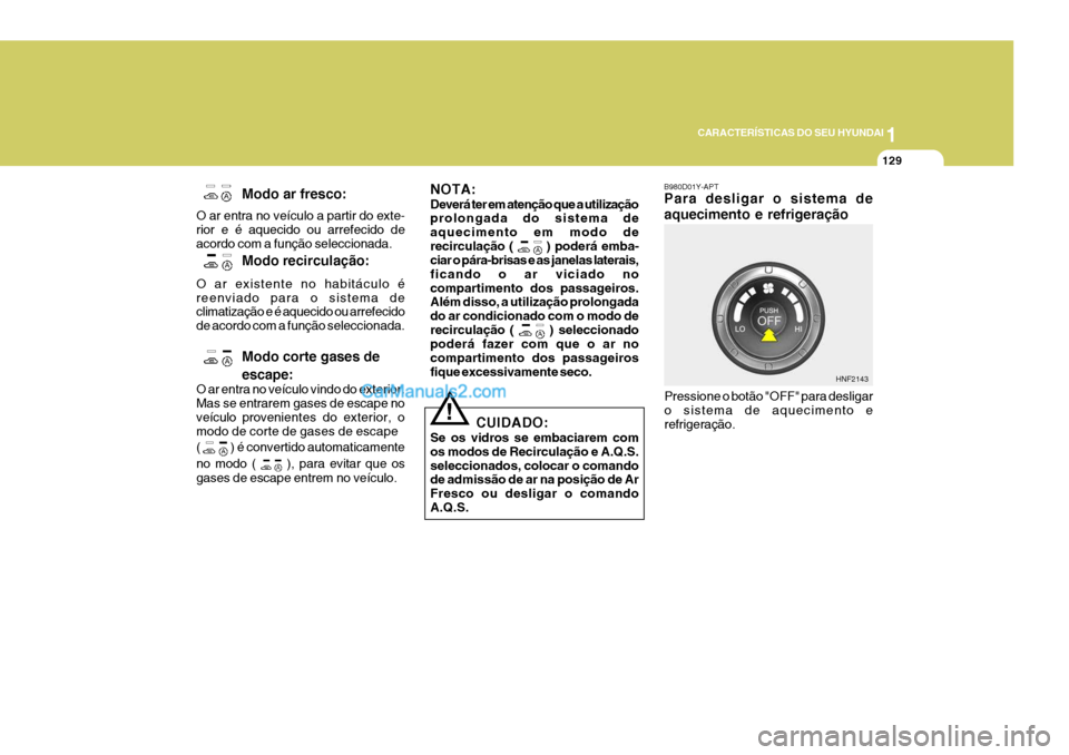 Hyundai Sonata 1
CARACTERÍSTICAS DO SEU HYUNDAI
129
NOTA: Deverá ter em atenção que a utilização prolongada do sistema de aquecimento em modo derecirculação (
) poderá emba-
ciar o pára-brisas e as janel Hyundai Sonata 1
CARACTERÍSTICAS DO SEU HYUNDAI
129
NOTA: Deverá ter em atenção que a utilização prolongada do sistema de aquecimento em modo derecirculação (
) poderá emba-
ciar o pára-brisas e as janel