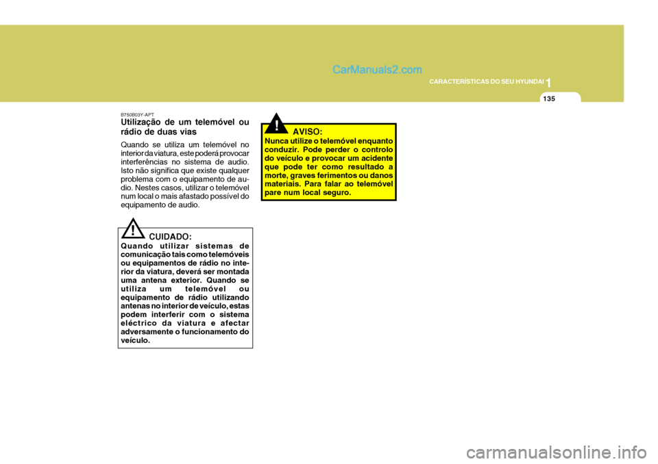 Hyundai Sonata 1
CARACTERÍSTICAS DO SEU HYUNDAI
135
!AVISO:
Nunca utilize o telemóvel enquanto conduzir. Pode perder o controlo do veículo e provocar um acidente que pode ter como resultado amorte, graves ferimen Hyundai Sonata 1
CARACTERÍSTICAS DO SEU HYUNDAI
135
!AVISO:
Nunca utilize o telemóvel enquanto conduzir. Pode perder o controlo do veículo e provocar um acidente que pode ter como resultado amorte, graves ferimen