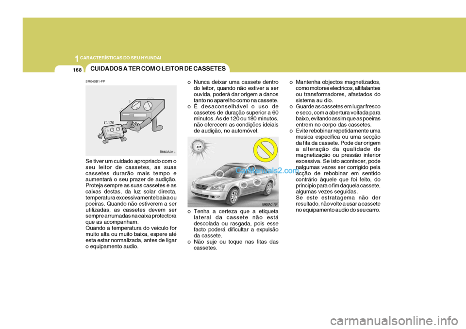 Hyundai Sonata 1CARACTERÍSTICAS DO SEU HYUNDAI
168CUIDADOS A TER COM O LEITOR DE CASSETES
B860A01NF
o Tenha a certeza que a etiqueta lateral da cassete não está descolada ou rasgada, pois esse facto poderá dific