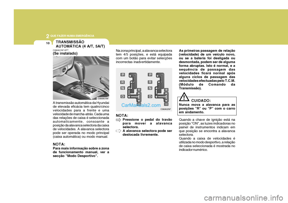 Hyundai Sonata 2 QUE FAZER NUMA EMERGÊNCIA
10TRANSMISSÃO AUTOMÁTICA (4 A/T, 5A/T)
C090A01NF-GPT (Se instalado) A transmissão automática da Hyundai de elevada eficácia tem quatro/cinco velocidades para a frente Hyundai Sonata 2 QUE FAZER NUMA EMERGÊNCIA
10TRANSMISSÃO AUTOMÁTICA (4 A/T, 5A/T)
C090A01NF-GPT (Se instalado) A transmissão automática da Hyundai de elevada eficácia tem quatro/cinco velocidades para a frente