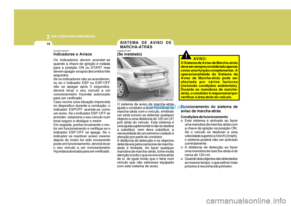 Hyundai Sonata 2 QUE FAZER NUMA EMERGÊNCIA
18
!
SISTEMA DE AVISO DE MARCHA-ATRÁS
C310D01JM-APT Indicadores e Avisos Os indicadores devem acender-se quando a chave de ignição é rodadapara a posição ON ou START Hyundai Sonata 2 QUE FAZER NUMA EMERGÊNCIA
18
!
SISTEMA DE AVISO DE MARCHA-ATRÁS
C310D01JM-APT Indicadores e Avisos Os indicadores devem acender-se quando a chave de ignição é rodadapara a posição ON ou START