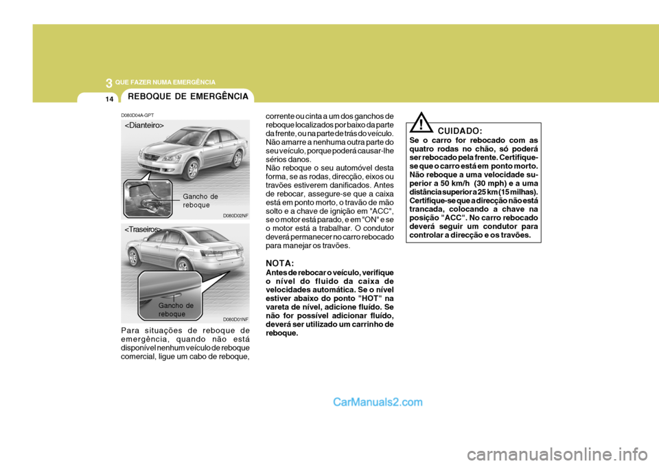 Hyundai Sonata 3 QUE FAZER NUMA EMERGÊNCIA
14REBOQUE DE EMERGÊNCIA
D080D04A-GPT
Para situações de reboque de emergência, quando não está disponível nenhum veículo de reboque comercial, ligue um cabo de rebo Hyundai Sonata 3 QUE FAZER NUMA EMERGÊNCIA
14REBOQUE DE EMERGÊNCIA
D080D04A-GPT
Para situações de reboque de emergência, quando não está disponível nenhum veículo de reboque comercial, ligue um cabo de rebo