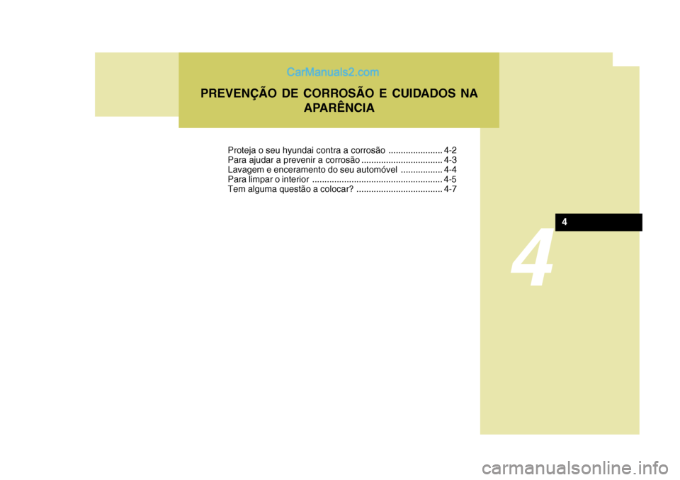 Hyundai Sonata 4
PREVENÇÃO DE CORROSÃO E CUIDADOS NAAPARÊNCIA
4
Proteja o seu hyundai contra a corrosão ...................... 4-2
Para ajudar a prevenir a corrosão ................................. 4-3
Lavag Hyundai Sonata 4
PREVENÇÃO DE CORROSÃO E CUIDADOS NAAPARÊNCIA
4
Proteja o seu hyundai contra a corrosão ...................... 4-2
Para ajudar a prevenir a corrosão ................................. 4-3
Lavag