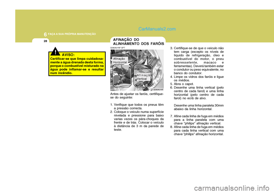 Hyundai Sonata 6 FAÇA A SUA PRÓPRIA MANUTENÇÃO
28
3. Certifique-se de que o veiculo nãotem carga (excepto os níveis de liquido de refrigeração, óleo e combustível do motor, o pneu sobresselente, macaco efe Hyundai Sonata 6 FAÇA A SUA PRÓPRIA MANUTENÇÃO
28
3. Certifique-se de que o veiculo nãotem carga (excepto os níveis de liquido de refrigeração, óleo e combustível do motor, o pneu sobresselente, macaco efe