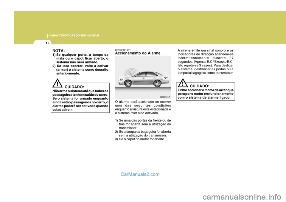 Hyundai Sonata 1CARACTERÍSTICAS DO SEU HYUNDAI
16
!
A sirene emite um sinal sonoro e os indicadores de direcção acendem-seintermitentemente durante 27 segundos. (Apenas E.C / Excepto E.C: Isto repete-se 3 vezes). Hyundai Sonata 1CARACTERÍSTICAS DO SEU HYUNDAI
16
!
A sirene emite um sinal sonoro e os indicadores de direcção acendem-seintermitentemente durante 27 segundos. (Apenas E.C / Excepto E.C: Isto repete-se 3 vezes).