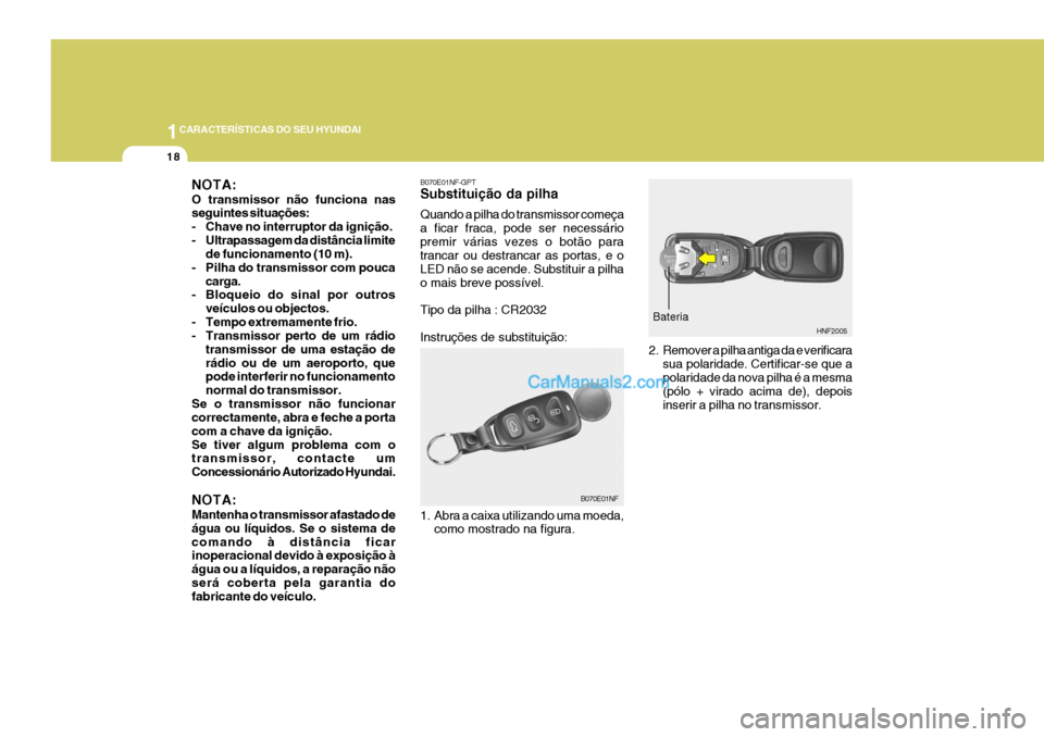 Hyundai Sonata 1CARACTERÍSTICAS DO SEU HYUNDAI
18
B070E01NF-GPT Substituição da pilha Quando a pilha do transmissor começa a ficar fraca, pode ser necessáriopremir várias vezes o botão para trancar ou destran Hyundai Sonata 1CARACTERÍSTICAS DO SEU HYUNDAI
18
B070E01NF-GPT Substituição da pilha Quando a pilha do transmissor começa a ficar fraca, pode ser necessáriopremir várias vezes o botão para trancar ou destran