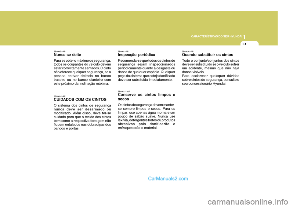 Hyundai Sonata 1
CARACTERÍSTICAS DO SEU HYUNDAI
31
ZB090G1-AP Nunca se deite Para se obter o máximo de segurança, todos os ocupantes do veÍculo devem estar correctamente sentados. O cintonão oferece qualquer se