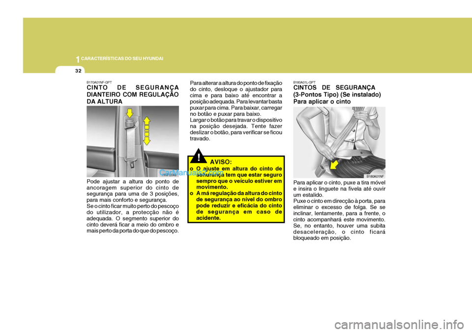 Hyundai Sonata 1CARACTERÍSTICAS DO SEU HYUNDAI
32
B180A01L-GPT CINTOS DE SEGURANÇA (3-Pontos Tipo) (Se instalado)Para aplicar o cinto Para aplicar o cinto, puxe a tira móvel e insira o linguete na fivela até Hyundai Sonata 1CARACTERÍSTICAS DO SEU HYUNDAI
32
B180A01L-GPT CINTOS DE SEGURANÇA (3-Pontos Tipo) (Se instalado)Para aplicar o cinto Para aplicar o cinto, puxe a tira móvel e insira o linguete na fivela até