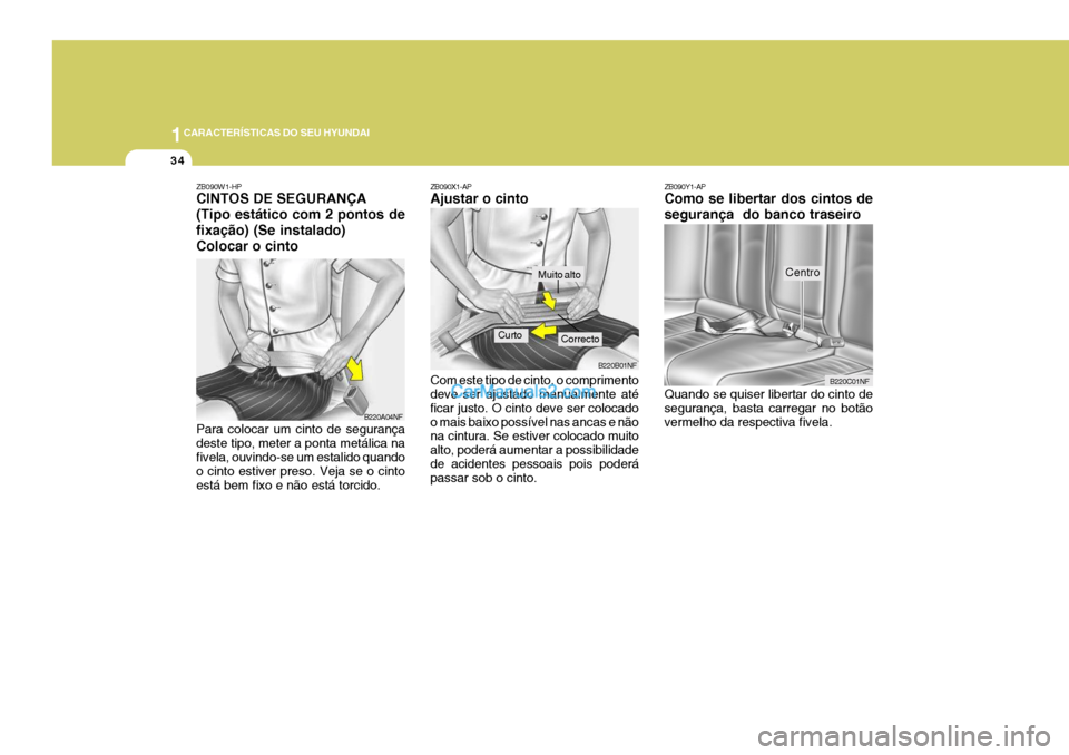 Hyundai Sonata 1CARACTERÍSTICAS DO SEU HYUNDAI
34
ZB090X1-AP Ajustar o cinto Com este tipo de cinto, o comprimento deve ser ajustado manualmente até ficar justo. O cinto deve ser colocadoo mais baixo possível nas Hyundai Sonata 1CARACTERÍSTICAS DO SEU HYUNDAI
34
ZB090X1-AP Ajustar o cinto Com este tipo de cinto, o comprimento deve ser ajustado manualmente até ficar justo. O cinto deve ser colocadoo mais baixo possível nas