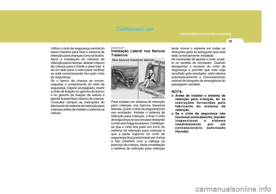 Hyundai Sonata 1
CARACTERÍSTICAS DO SEU HYUNDAI
39
Utilize o cinto de segurança central do banco traseiro para fixar o sistema deretenção para crianças como se ilustra. Após a instalação do sistema de reten Hyundai Sonata 1
CARACTERÍSTICAS DO SEU HYUNDAI
39
Utilize o cinto de segurança central do banco traseiro para fixar o sistema deretenção para crianças como se ilustra. Após a instalação do sistema de reten