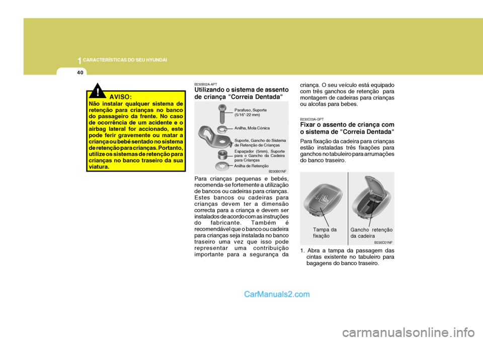 Hyundai Sonata 1CARACTERÍSTICAS DO SEU HYUNDAI
40
B230C03A-GPT Fixar o assento de criança com o sistema de "Correia Dentada" Para fixação da cadeira para crianças estão instaladas três fixações paraganchos Hyundai Sonata 1CARACTERÍSTICAS DO SEU HYUNDAI
40
B230C03A-GPT Fixar o assento de criança com o sistema de "Correia Dentada" Para fixação da cadeira para crianças estão instaladas três fixações paraganchos