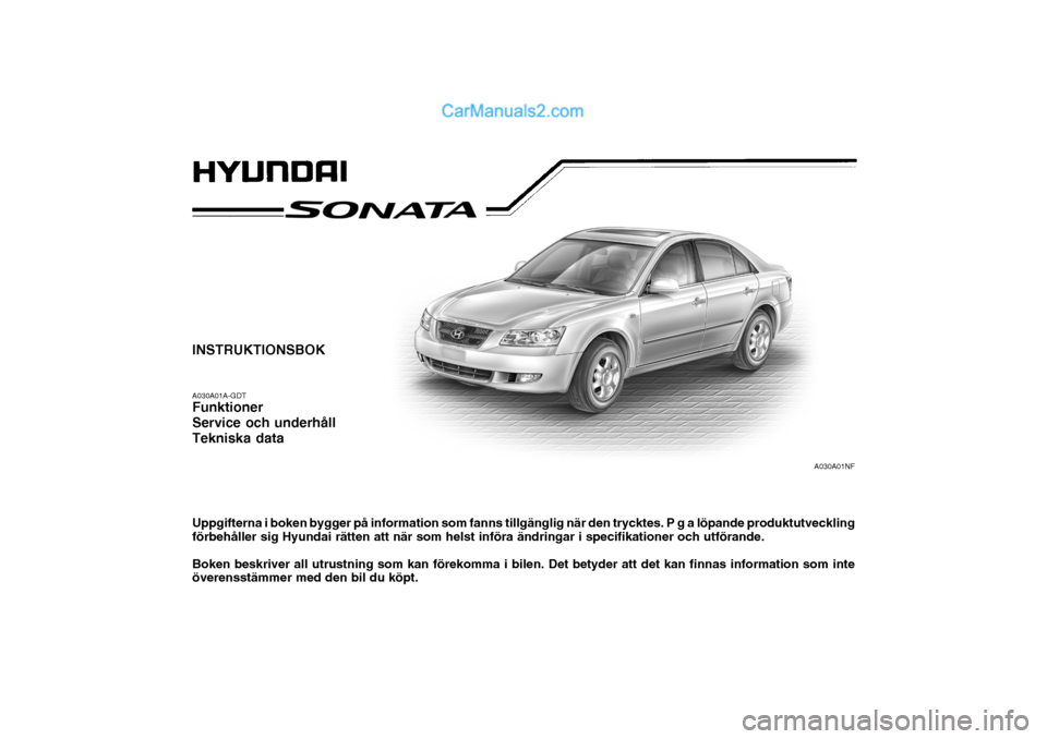 Hyundai Sonata INSTRUKTIONSBOK A030A01A-GDT Funktioner Service och underhållTekniska data Uppgifterna i boken bygger på information som fanns tillgänglig när den trycktes. P g a löpande produktutveckling förbe