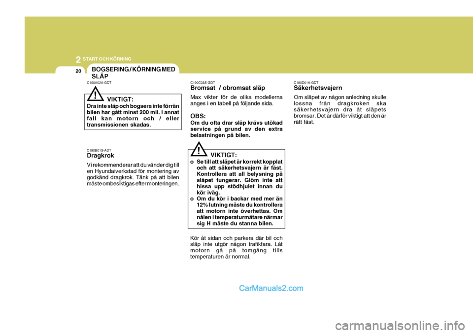 Hyundai Sonata 2006  Ägarmanual (in Swedish) 2 START OCH KÖRNING
20BOGSERING / KÖRNING MED SLÄP
C190A02A-GDT
C190B01S-ADT Dragkrok Vi rekommenderar att du vänder dig till en Hyundaiverkstad för montering av godkänd dragkrok. Tänk på att 
