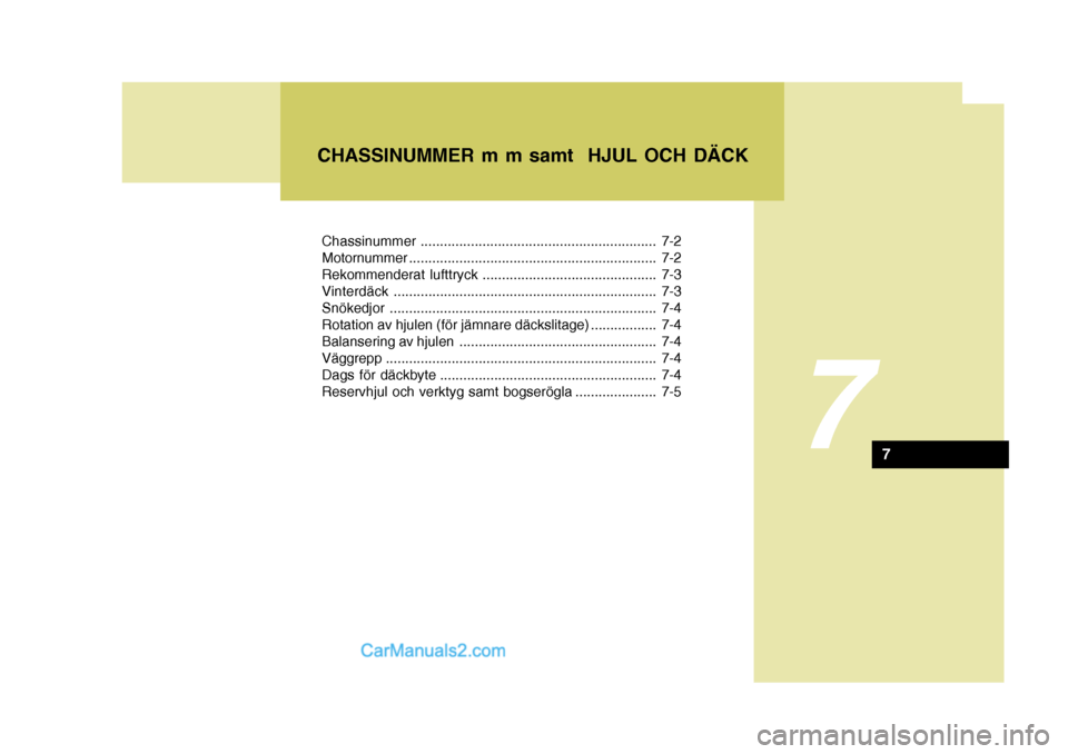 Hyundai Sonata Chassinummer............................................................. 7-2
Motornummer ................................................................ 7-2
Rekommenderat lufttryck ................. Hyundai Sonata Chassinummer............................................................. 7-2
Motornummer ................................................................ 7-2
Rekommenderat lufttryck .................