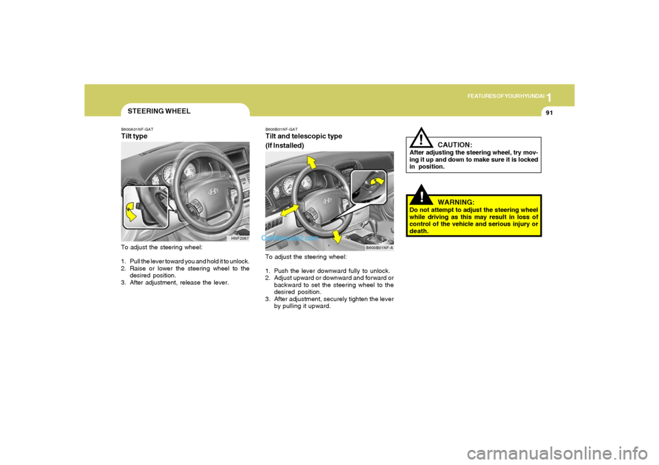 Hyundai Sonata 2005  Owners Manual 1
FEATURES OF YOUR HYUNDAI
91
!
CAUTION:
After adjusting the steering wheel, try mov-
ing it up and down to make sure it is locked
in position.
!
WARNING:
Do not attempt to adjust the steering wheel
w