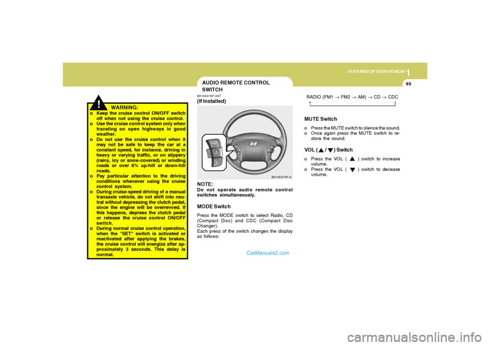 Hyundai Sonata 1
FEATURES OF YOUR HYUNDAI
95
MUTE Switcho Press the MUTE switch to slience the sound.
o Once again press the MUTE switch to re-
store the sound.VOL (      /      ) Switcho Press the VOL (     ) switc