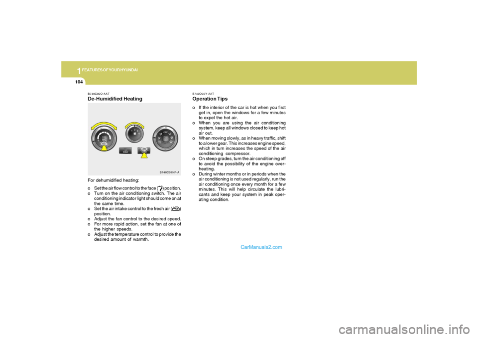 Hyundai Sonata 2005  Owners Manual 1FEATURES OF YOUR HYUNDAI
104
B740C02O-AATDe-Humidified HeatingFor dehumidified heating:
o Set the air flow control to the face (       ) position.
o Turn on the air conditioning switch. The air
condi