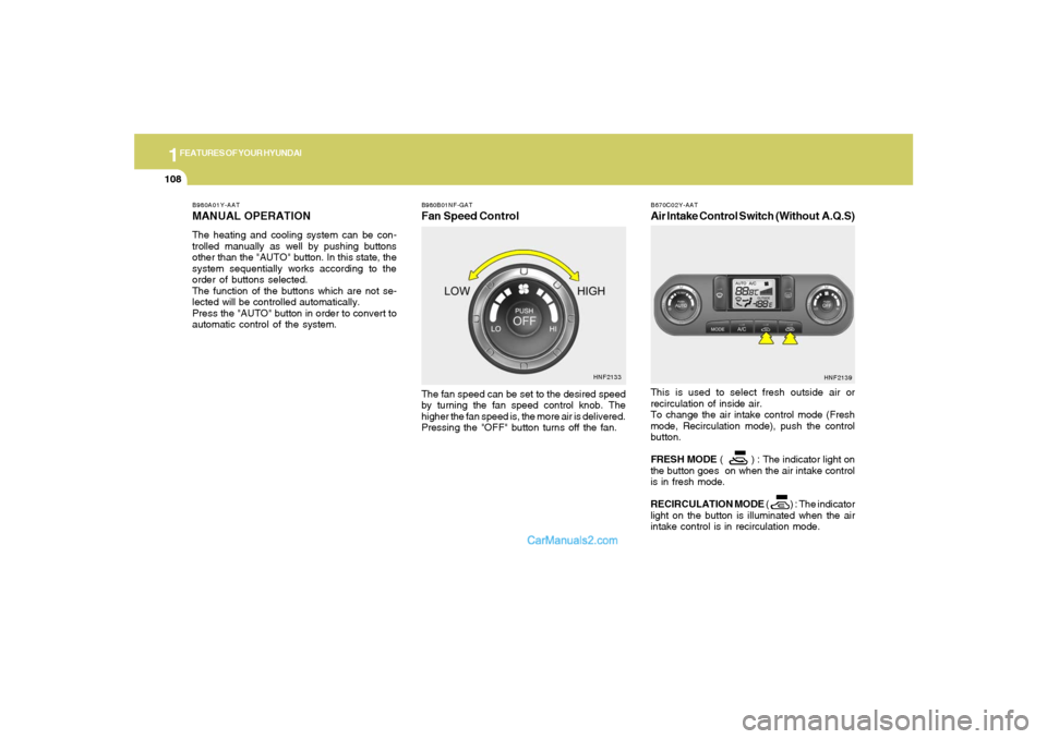 Hyundai Sonata 2005 Owners Manual 1FEATURES OF YOUR HYUNDAI
108
B980B01NF-GATFan Speed ControlThe fan speed can be set to the desired speed
by turning the fan speed control knob. The
higher the fan speed is, the more air is delivered. Hyundai Sonata 2005 Owners Manual 1FEATURES OF YOUR HYUNDAI
108
B980B01NF-GATFan Speed ControlThe fan speed can be set to the desired speed
by turning the fan speed control knob. The
higher the fan speed is, the more air is delivered.