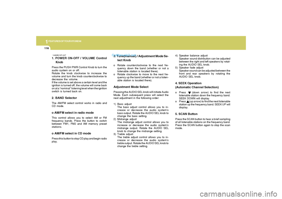 Hyundai Sonata 2005  Owners Manual 1FEATURES OF YOUR HYUNDAI
116
 V480B01NF-AAT1. POWER ON-OFF / VOLUME Control
KnobPress the PUSH PWR Control Knob to turn the
audio system on or off.
Rotate the knob clockwise to increase the
volume an