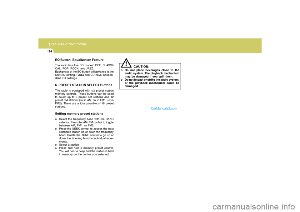 Hyundai Sonata 2005  Owners Manual 1FEATURES OF YOUR HYUNDAI
124
EQ Button- Equalization FeatureThe radio has five EQ modes: OFF, CLASSI-
CAL, POP, ROCK, and JAZZ.
Each press of the EQ button will advance to the
next EQ setting. Radio 