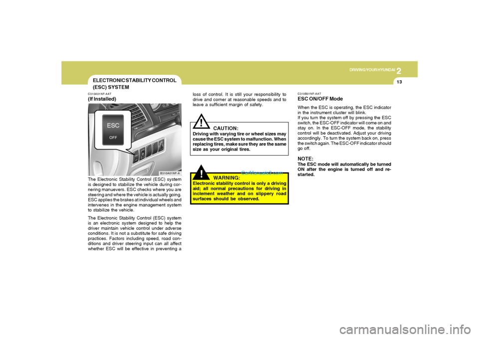 Hyundai Sonata 2005  Owners Manual 2
DRIVING YOUR HYUNDAI
13
CAUTION:
Driving with varying tire or wheel sizes may
cause the ESC system to malfunction. When
replacing tires, make sure they are the same
size as your original tires.
!
EL