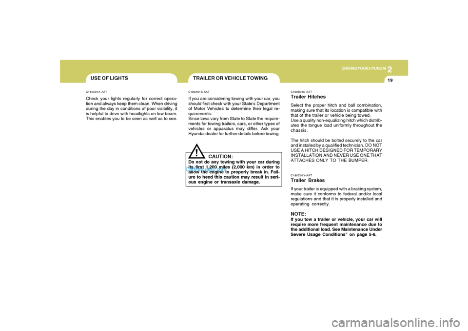 Hyundai Sonata 2005 Owners Manual 2
DRIVING YOUR HYUNDAI
19
C190B01S-AATTrailer HitchesSelect the proper hitch and ball combination,
making sure that its location is compatible with
that of the trailer or vehicle being towed.
Use a qu Hyundai Sonata 2005 Owners Manual 2
DRIVING YOUR HYUNDAI
19
C190B01S-AATTrailer HitchesSelect the proper hitch and ball combination,
making sure that its location is compatible with
that of the trailer or vehicle being towed.
Use a qu