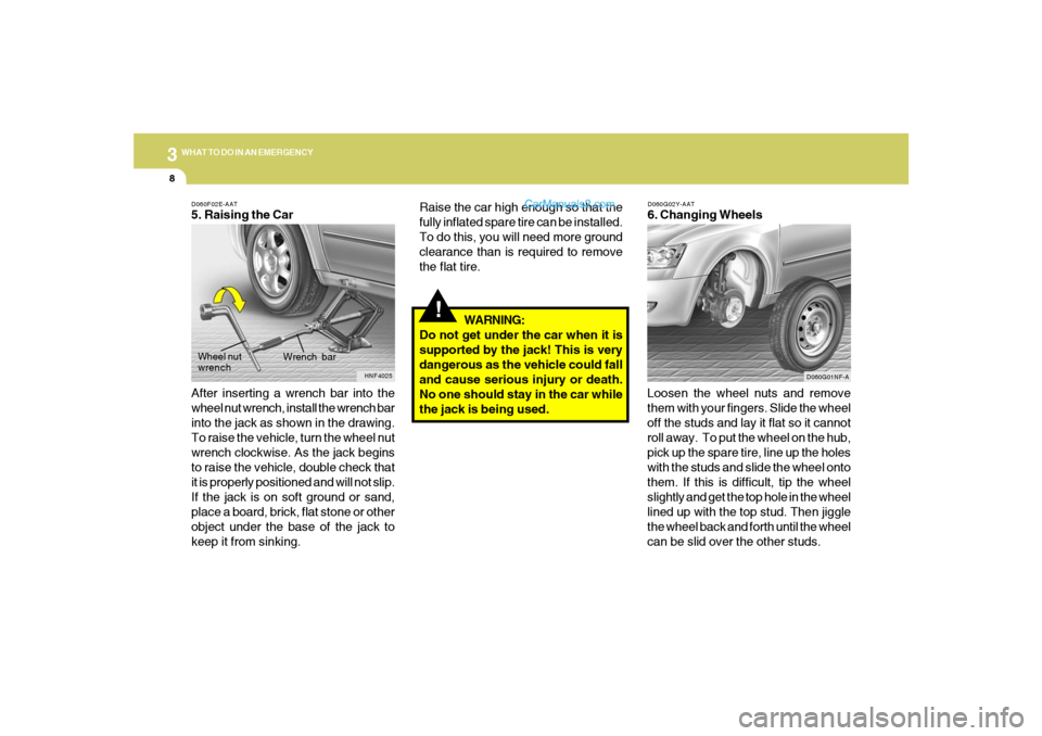 Hyundai Sonata 2005 Owners Manual 38WHAT TO DO IN AN EMERGENCY
!
Raise the car high enough so that the
fully inflated spare tire can be installed.
To do this, you will need more ground
clearance than is required to remove
the flat tir Hyundai Sonata 2005 Owners Manual 38WHAT TO DO IN AN EMERGENCY
!
Raise the car high enough so that the
fully inflated spare tire can be installed.
To do this, you will need more ground
clearance than is required to remove
the flat tir