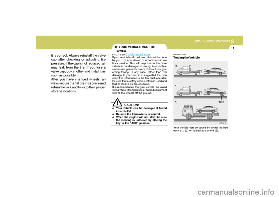 Hyundai Sonata 2005 Owners Manual 3
WHAT TO DO IN AN EMERGENCY
11
it is correct. Always reinstall the valve
cap after checking or adjusting tire
pressure. If the cap is not replaced, air
may leak from the tire. If you lose a
valve cap Hyundai Sonata 2005 Owners Manual 3
WHAT TO DO IN AN EMERGENCY
11
it is correct. Always reinstall the valve
cap after checking or adjusting tire
pressure. If the cap is not replaced, air
may leak from the tire. If you lose a
valve cap