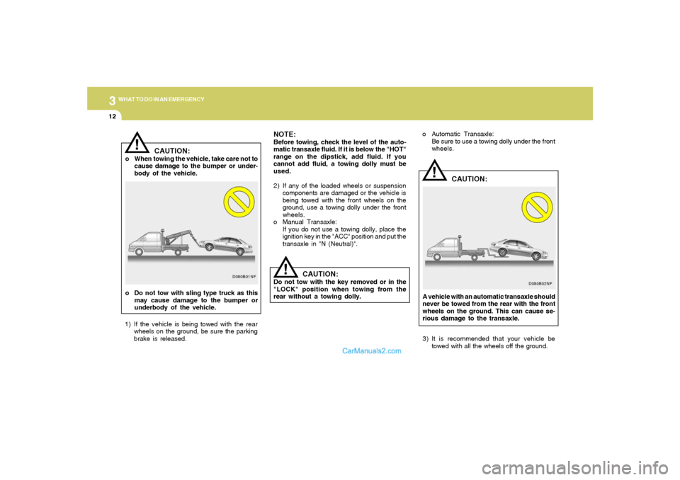 Hyundai Sonata 2005 Owners Manual 312
WHAT TO DO IN AN EMERGENCY
CAUTION:
o When towing the vehicle, take care not to
cause damage to the bumper or under-
body of the vehicle.
!
!
NOTE:Before towing, check the level of the auto-
matic Hyundai Sonata 2005 Owners Manual 312
WHAT TO DO IN AN EMERGENCY
CAUTION:
o When towing the vehicle, take care not to
cause damage to the bumper or under-
body of the vehicle.
!
!
NOTE:Before towing, check the level of the auto-
matic