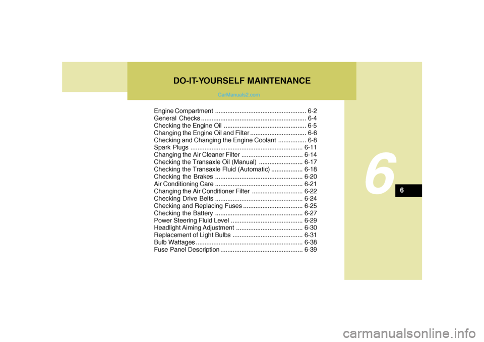 Hyundai Sonata 2005  Owners Manual 6
Engine Compartment .................................................... 6-2
General Checks ............................................................ 6-4
Checking the Engine Oil ..................