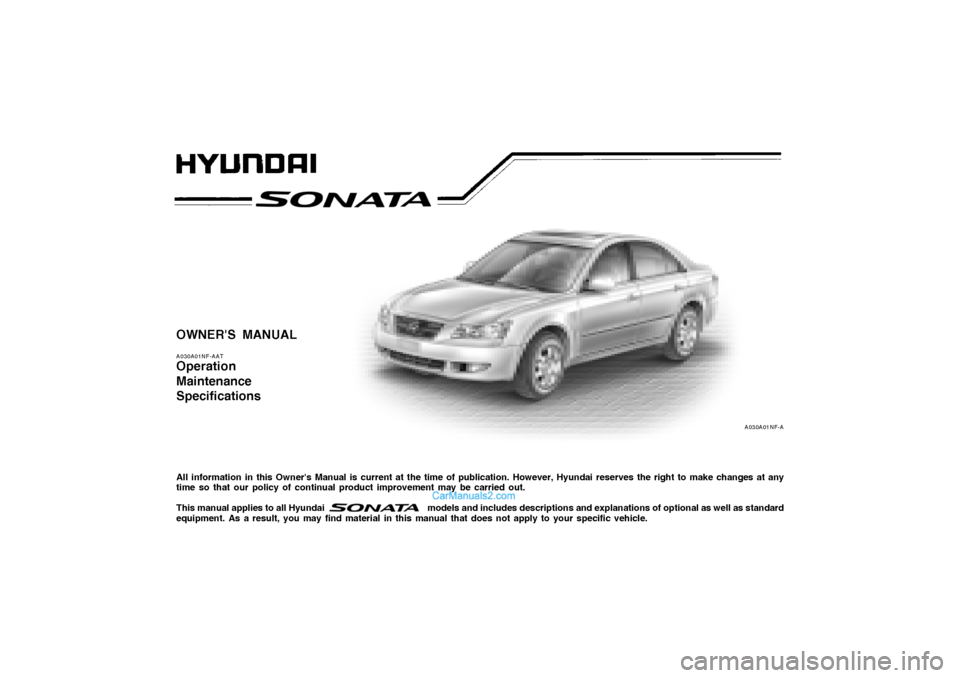 Hyundai Sonata OWNERS MANUALA030A01NF-AATOperation
Maintenance
SpecificationsAll information in this Owners Manual is current at the time of publication. However, Hyundai reserves the right to make changes at any
