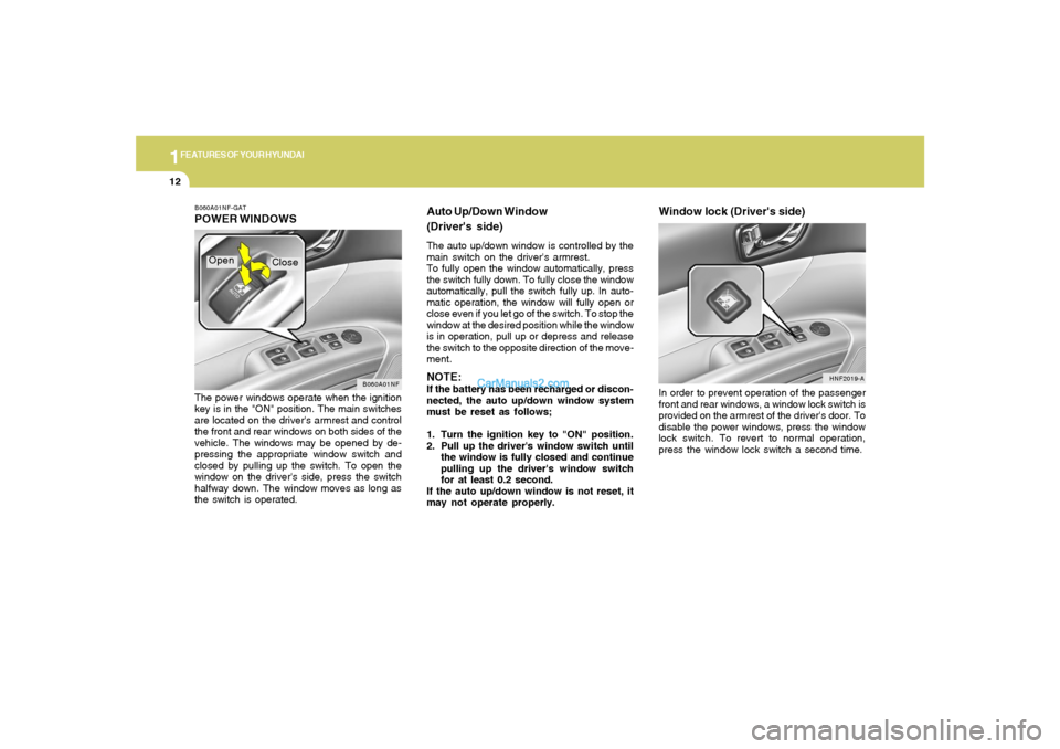 Hyundai Sonata 2005 Owners Guide 1FEATURES OF YOUR HYUNDAI12
B060A01NF-GATPOWER WINDOWSThe power windows operate when the ignition
key is in the "ON" position. The main switches
are located on the drivers armrest and control
the fro Hyundai Sonata 2005 Owners Guide 1FEATURES OF YOUR HYUNDAI12
B060A01NF-GATPOWER WINDOWSThe power windows operate when the ignition
key is in the "ON" position. The main switches
are located on the drivers armrest and control
the fro