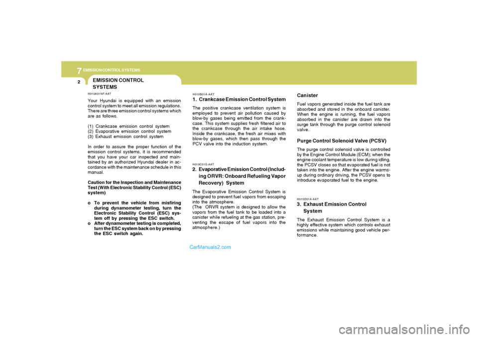 Hyundai Sonata 2005 Owners Manual 7
EMISSION CONTROL SYSTEMS2
EMISSION CONTROL
SYSTEMS
H010B01A-AAT1. Crankcase Emission Control SystemThe positive crankcase ventilation system is
employed to prevent air pollution caused by
blow-by ga Hyundai Sonata 2005 Owners Manual 7
EMISSION CONTROL SYSTEMS2
EMISSION CONTROL
SYSTEMS
H010B01A-AAT1. Crankcase Emission Control SystemThe positive crankcase ventilation system is
employed to prevent air pollution caused by
blow-by ga