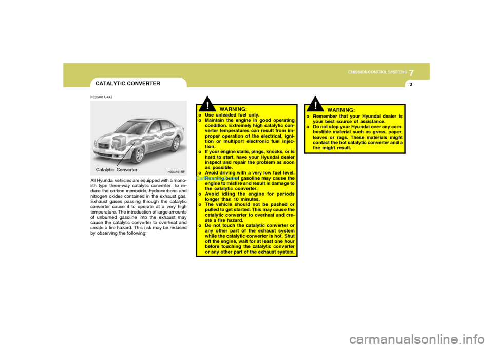 Hyundai Sonata 2005 Owners Manual 7
EMISSION CONTROL SYSTEMS
3
!
!
CATALYTIC CONVERTERH020A01A-AATAll Hyundai vehicles are equipped with a mono-
lith type three-way catalytic converter to re-
duce the carbon monoxide, hydrocarbons an Hyundai Sonata 2005 Owners Manual 7
EMISSION CONTROL SYSTEMS
3
!
!
CATALYTIC CONVERTERH020A01A-AATAll Hyundai vehicles are equipped with a mono-
lith type three-way catalytic converter to re-
duce the carbon monoxide, hydrocarbons an