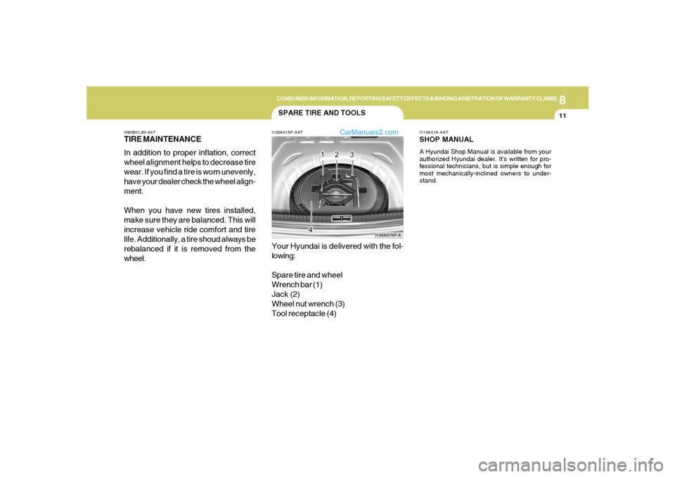 Hyundai Sonata 2005 Owners Manual 8
CONSUMER INFORMATION, REPORTING SAFETY DEFECTS & BINDING ARBITRATION OF WARRANTY CLAIMS
11
I090B01JM-AATTIRE MAINTENANCE
In addition to proper inflation, correct
wheel alignment helps to decrease ti Hyundai Sonata 2005 Owners Manual 8
CONSUMER INFORMATION, REPORTING SAFETY DEFECTS & BINDING ARBITRATION OF WARRANTY CLAIMS
11
I090B01JM-AATTIRE MAINTENANCE
In addition to proper inflation, correct
wheel alignment helps to decrease ti