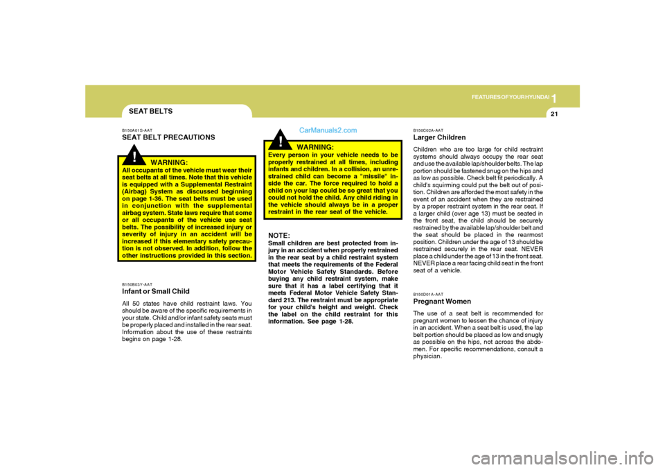 Hyundai Sonata 1
FEATURES OF YOUR HYUNDAI
21
SEAT BELTSB150B03Y-AATInfant or Small ChildAll 50 states have child restraint laws. You
should be aware of the specific requirements in
your state. Child and/or infant sa