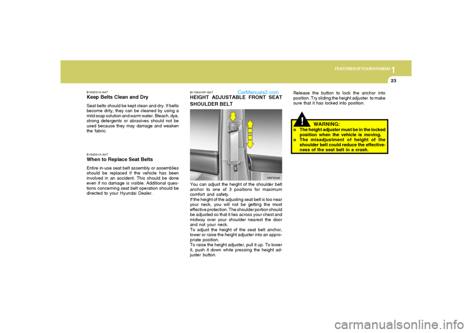 Hyundai Sonata 2005 Owners Guide 1
FEATURES OF YOUR HYUNDAI
23
B160C01A-AATKeep Belts Clean and DrySeat belts should be kept clean and dry. If belts
become dirty, they can be cleaned by using a
mild soap solution and warm water. Blea Hyundai Sonata 2005 Owners Guide 1
FEATURES OF YOUR HYUNDAI
23
B160C01A-AATKeep Belts Clean and DrySeat belts should be kept clean and dry. If belts
become dirty, they can be cleaned by using a
mild soap solution and warm water. Blea
