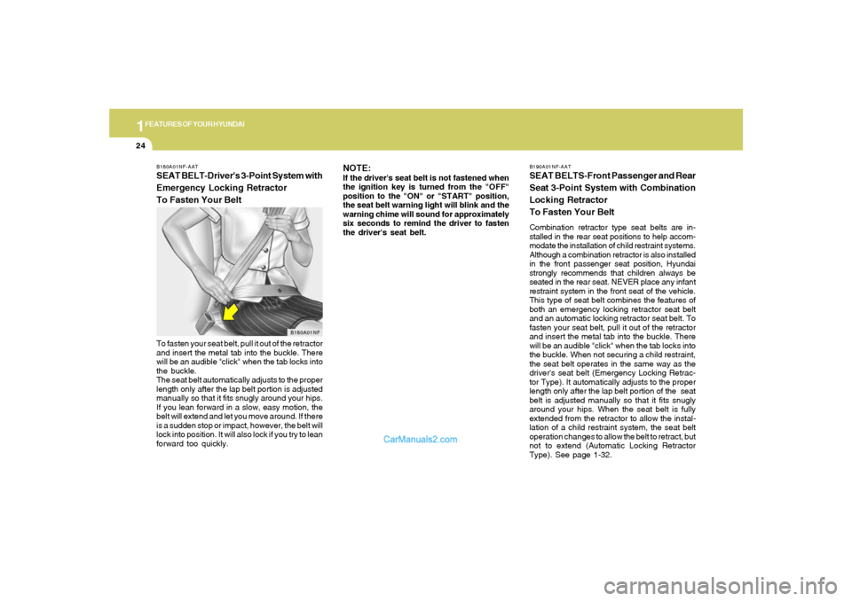 Hyundai Sonata 1FEATURES OF YOUR HYUNDAI24
B190A01NF-AATSEAT BELTS-Front Passenger and Rear
Seat 3-Point System with Combination
Locking Retractor
To Fasten Your BeltCombination retractor type seat belts are in-
sta