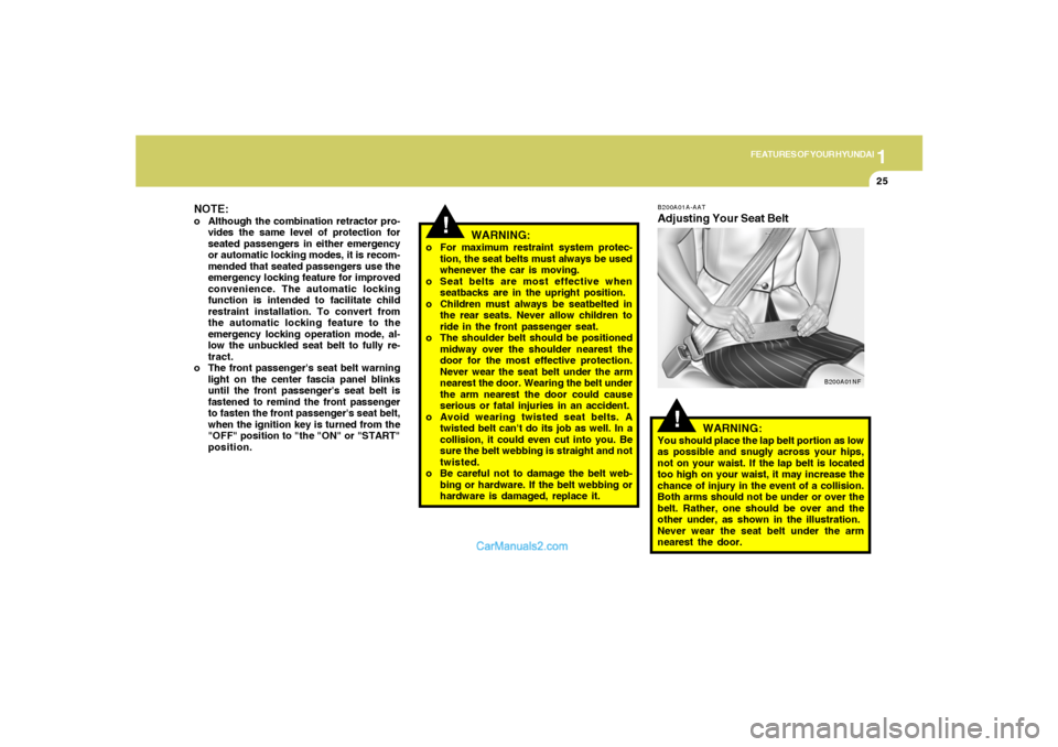 Hyundai Sonata 2005 Owners Guide 1
FEATURES OF YOUR HYUNDAI
25
NOTE:o Although the combination retractor pro-
vides the same level of protection for
seated passengers in either emergency
or automatic locking modes, it is recom-
mende Hyundai Sonata 2005 Owners Guide 1
FEATURES OF YOUR HYUNDAI
25
NOTE:o Although the combination retractor pro-
vides the same level of protection for
seated passengers in either emergency
or automatic locking modes, it is recom-
mende