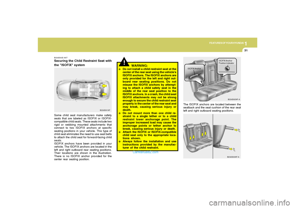 Hyundai Sonata 2005 Service Manual 1
FEATURES OF YOUR HYUNDAI
31
B230D03E-AATSecuring the Child Restraint Seat with
the "ISOFIX" systemSome child seat manufacturers make safety
seats that are labeled as ISOFIX or ISOFIX-
compatible chi Hyundai Sonata 2005 Service Manual 1
FEATURES OF YOUR HYUNDAI
31
B230D03E-AATSecuring the Child Restraint Seat with
the "ISOFIX" systemSome child seat manufacturers make safety
seats that are labeled as ISOFIX or ISOFIX-
compatible chi