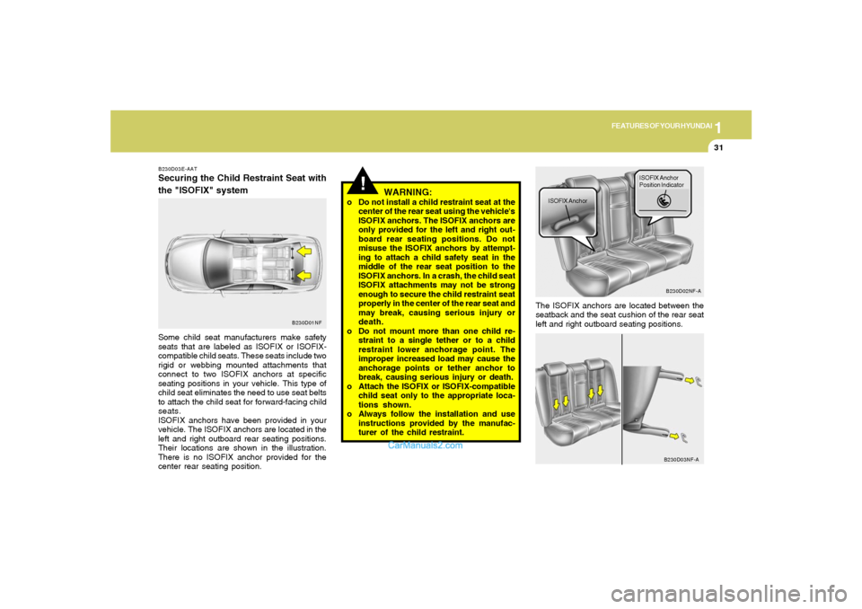 Hyundai Sonata 1
FEATURES OF YOUR HYUNDAI
31
B230D03E-AATSecuring the Child Restraint Seat with
the "ISOFIX" systemSome child seat manufacturers make safety
seats that are labeled as ISOFIX or ISOFIX-
compatible chi