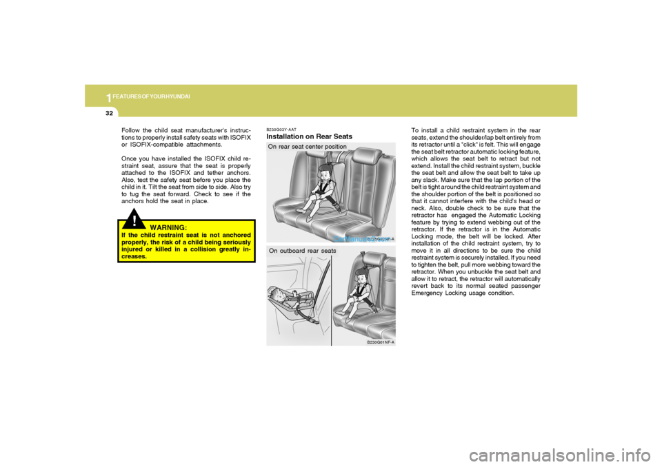 Hyundai Sonata 2005 Service Manual 1FEATURES OF YOUR HYUNDAI32
B230G03Y-AATInstallation on Rear Seats
To install a child restraint system in the rear
seats, extend the shoulder/lap belt entirely from
its retractor until a "click" is fe Hyundai Sonata 2005 Service Manual 1FEATURES OF YOUR HYUNDAI32
B230G03Y-AATInstallation on Rear Seats
To install a child restraint system in the rear
seats, extend the shoulder/lap belt entirely from
its retractor until a "click" is fe