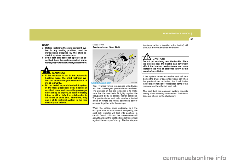 Hyundai Sonata 2005 Service Manual 1
FEATURES OF YOUR HYUNDAI
33
!
WARNING:
o If the retractor is not in the Automatic
Locking mode, the child restraint sys-
tem can move when your vehicle turns or
stops abruptly.
o Do not install any Hyundai Sonata 2005 Service Manual 1
FEATURES OF YOUR HYUNDAI
33
!
WARNING:
o If the retractor is not in the Automatic
Locking mode, the child restraint sys-
tem can move when your vehicle turns or
stops abruptly.
o Do not install any