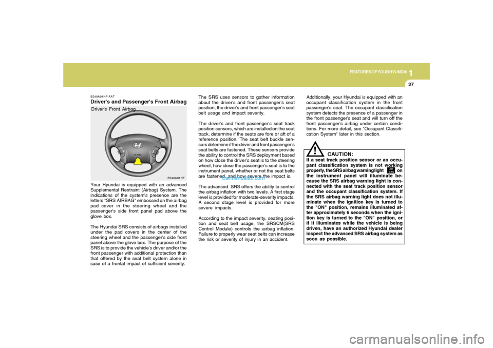 Hyundai Sonata 2005 Service Manual 1
FEATURES OF YOUR HYUNDAI
37
B240A01NF
The SRS uses sensors to gather information
about the drivers and front passengers seat
position, the drivers and front passengers seat
belt usage and impact Hyundai Sonata 2005 Service Manual 1
FEATURES OF YOUR HYUNDAI
37
B240A01NF
The SRS uses sensors to gather information
about the drivers and front passengers seat
position, the drivers and front passengers seat
belt usage and impact