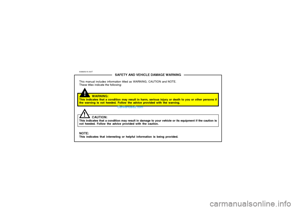 Hyundai Sonata A090A01A-AAT
SAFETY AND VEHICLE DAMAGE WARNING
This manual includes information titled as WARNING, CAUTION and NOTE.
These titles indicate the following:
WARNING:
This indicates that a condition may r