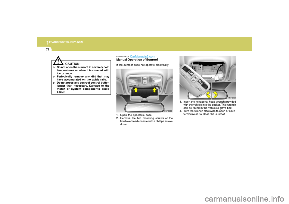 Hyundai Sonata 2005 Manual Online 1FEATURES OF YOUR HYUNDAI72
B460D01NF-GATManual Operation of SunroofIf the sunroof does not operate electrically:
1. Open the spectacle case.
2. Remove the two mounting screws of the
front overhead co Hyundai Sonata 2005 Manual Online 1FEATURES OF YOUR HYUNDAI72
B460D01NF-GATManual Operation of SunroofIf the sunroof does not operate electrically:
1. Open the spectacle case.
2. Remove the two mounting screws of the
front overhead co
