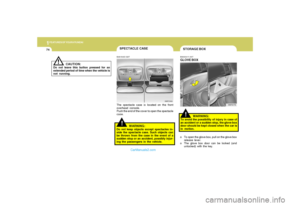 Hyundai Sonata 2005 Manual Online 1FEATURES OF YOUR HYUNDAI74
CAUTION:
Do not leave this button pressed for an
extended period of time when the vehicle is
not running.
!
SPECTACLE CASE!
B491A03O-GATThe spectacle case is located on the Hyundai Sonata 2005 Manual Online 1FEATURES OF YOUR HYUNDAI74
CAUTION:
Do not leave this button pressed for an
extended period of time when the vehicle is
not running.
!
SPECTACLE CASE!
B491A03O-GATThe spectacle case is located on the
